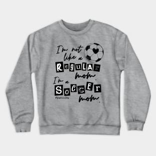 I'm not like a Regular Mom I'm a Soccer Mom © GraphicLoveShop Crewneck Sweatshirt